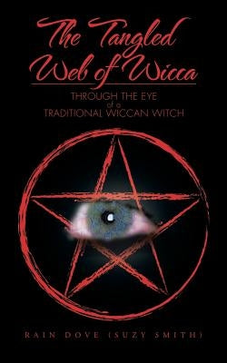 The Tangled Web of Wicca: Through the Eye of a Traditional Wiccan Witch by Rain Dove (Suzy Smith)