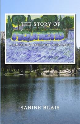 The Story of Aqualead: A New Healing Energy for a New Earth by Blais, Sabine