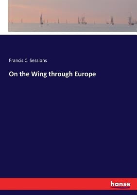 On the Wing through Europe by Sessions, Francis C.