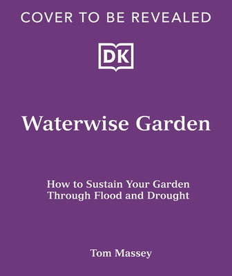 Waterwise Garden: How to Sustain Your Garden Through Flood and Drought by Massey, Tom