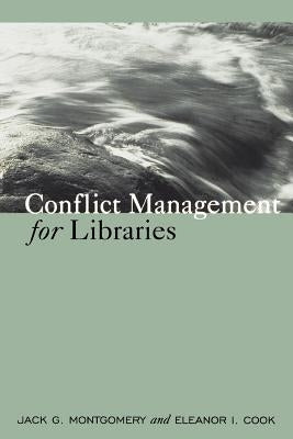 Conflict Management for Libraries: Strategies for a Positive, Productive Workplace by Montgomery, Jack G.