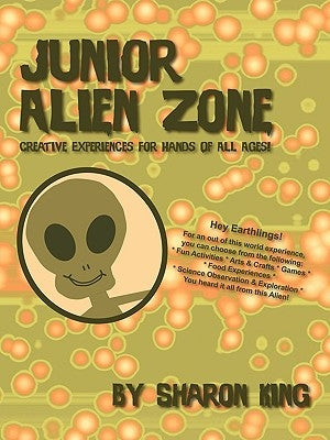 Junior Alien Zone: Creative Experiences for Hands of All Ages! by King, Sharon
