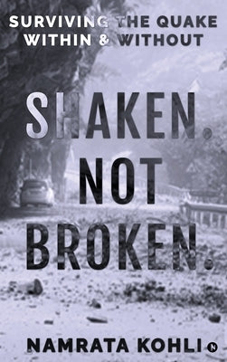 Shaken. Not Broken.: Surviving the Quake Within and Without by Namrata Kohli