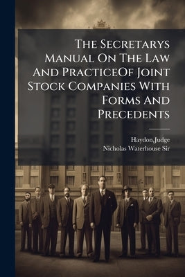 The Secretarys Manual On The Law And PracticeOf Joint Stock Companies With Forms And Precedents by Haydon