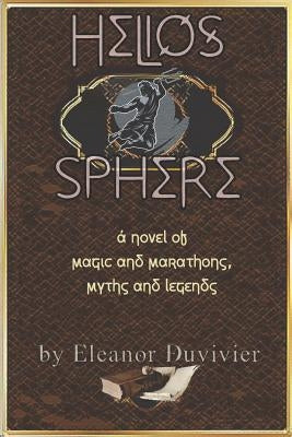 Helios Sphere: A Novel of Magic and Marathons, Myths and Legends by Duvivier, Eleanor