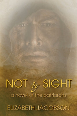 Not By Sight: A Novel of the Patriarchs by Jacobson, Elizabeth