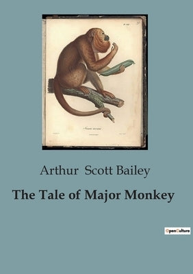The Tale of Major Monkey: The Adventures and Antics of a Mischievous Soldier in Pleasant Valley by Scott Bailey, Arthur