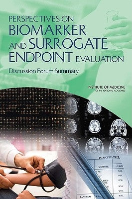 Perspectives on Biomarker and Surrogate Endpoint Evaluation: Discussion Forum Summary by Institute of Medicine