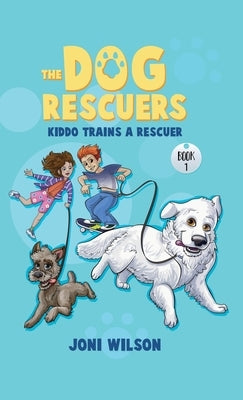 The Dog Rescuers: Kiddo Trains A Rescuer by Wilson, Joni