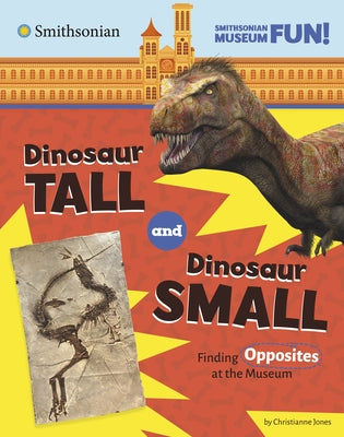 Dinosaur Tall and Dinosaur Small: Finding Opposites at the Museum by Jones, Christianne