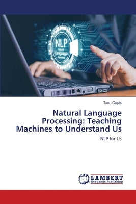 Natural Language Processing: Teaching Machines to Understand Us by Gupta, Tanu
