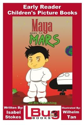 Maya Goes To Mars - Early Reader - Children's Picture Books by Tan, Wilhelm