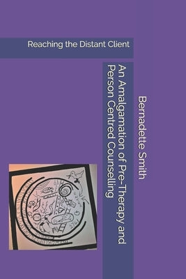 An Amalgamation of Pre-Therapy and Person-Centred Counselling: Reaching the Distant Client by Smith, Bernadette