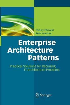 Enterprise Architecture Patterns: Practical Solutions for Recurring It-Architecture Problems by Perroud, Thierry