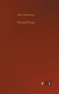 Trif and Trixy by Habberton, John