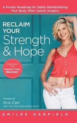 Reclaim Your Strength and Hope: Exercises for Cancer Core Recovery by Garfield, Emilee