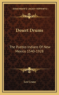 Desert Drums: The Pueblo Indians of New Mexico 1540-1928 by Crane, Leo