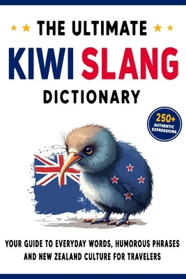 The Ultimate Kiwi Slang Dictionary: Your Guide to Everyday Words, Humorous Phrases, and New Zealand Culture for Travelers by Ellis, Oisin