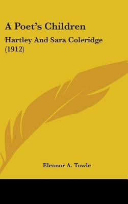 A Poet's Children: Hartley And Sara Coleridge (1912) by Towle, Eleanor A.