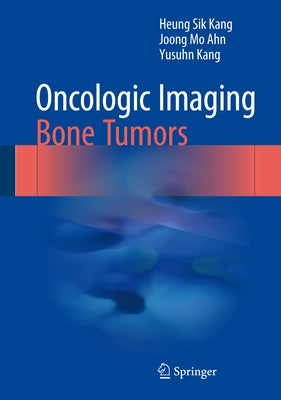 Oncologic Imaging: Bone Tumors by Kang, Heung Sik