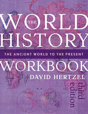 The World History Workbook: The Ancient World to the Present by Hertzel, David