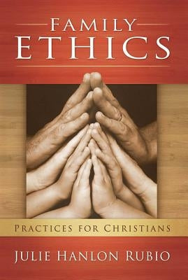 Family Ethics: Practices for Christians by Rubio, Julie Hanlon