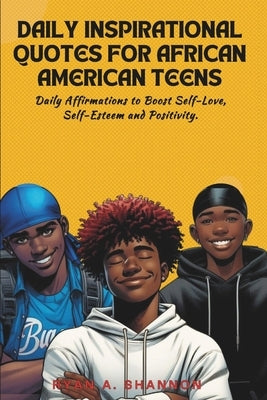 Daily Inspirational Quotes for African American Teens: Daily Affirmations to Boost Self-Love, Self-Esteem and Positivity by Shannon, Ryan A.