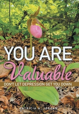 You Are Valuable: Don't Let Depression Get You Down by Jordan, Patricia A.