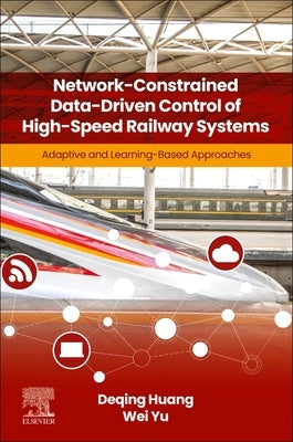 Network-Constrained Data-Driven Control of High-Speed Railway Systems: Adaptive and Learning-Based Approaches by Huang, Deqing