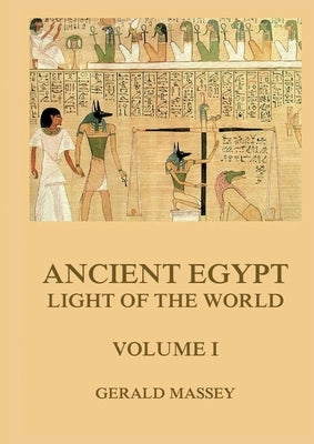 Ancient Egypt - Light Of The World, Volume 1: Thematically Annotated Edition by Massey, Gerald