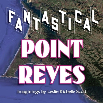Fantastical Point Reyes by Scott, Leslie Richelle