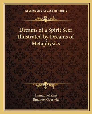 Dreams of a Spirit Seer Illustrated by Dreams of Metaphysics by Kant, Immanuel