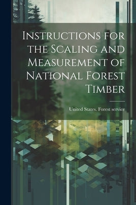 Instructions for the Scaling and Measurement of National Forest Timber by United States Forest Service [From