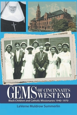 Gems of Cincinnati's West End: Black Children and Catholic Missionaries 1940-1970 by Summerlin, Laverne Muldrow