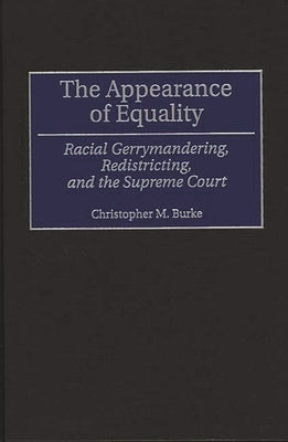 The Appearance of Equality: Racial Gerrymandering, Redistricting, and the Supreme Court by Burke, Christophe M.