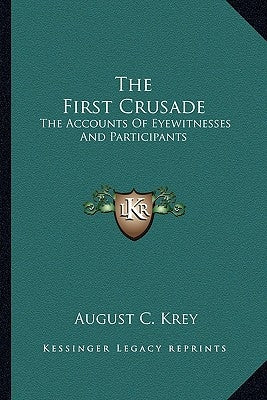 The First Crusade: The Accounts Of Eyewitnesses And Participants by Krey, August C.