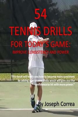54 Tennis Drills For Today's Game: Improve consistency and Power by Correa, Joseph