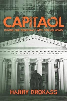 Capitaol: Buying Our Democracy With Stolen Money by Brokass, Harry