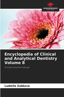 Encyclopedia of Clinical and Analytical Dentistry Volume 8 by Zubkova, Ludmila