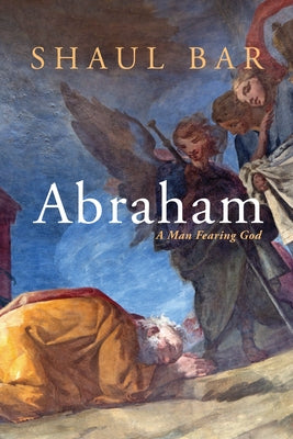 Abraham: A Man Fearing God by Bar, Shaul