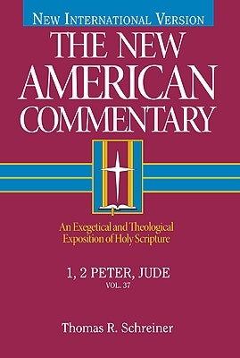 1, 2 Peter, Jude: An Exegetical and Theological Exposition of Holy Scripture Volume 37 by Schreiner, Thomas R.