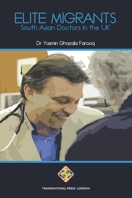 Elite Migrants: South Asian Doctors in the UK by Farooq, Yasmin Ghazala