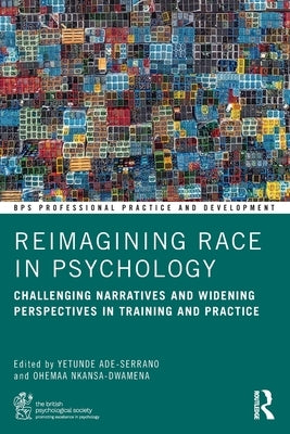 Reimagining Race in Psychology: Challenging Narratives and Widening Perspectives in Training and Practice by Ade-Serrano, Yetunde