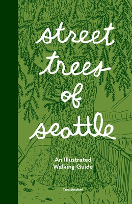 Street Trees of Seattle: An Illustrated Walking Guide by Ebrahimi, Taha