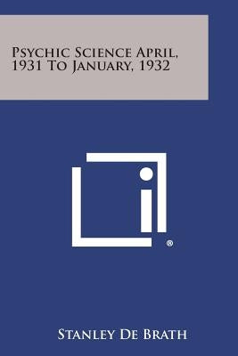 Psychic Science April, 1931 to January, 1932 by de Brath, Stanley