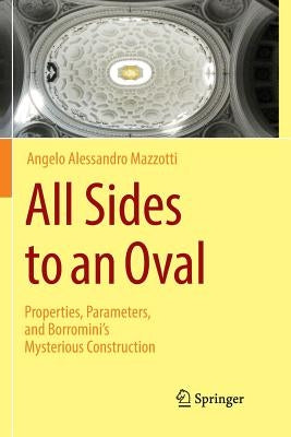 All Sides to an Oval: Properties, Parameters, and Borromini's Mysterious Construction by Mazzotti, Angelo Alessandro