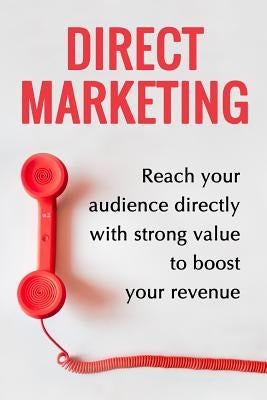 Direct Marketing - Boost Your Revenue By 200% Easily: (Target The Perfect Audience And Sale Them The Best Way) by Paquette, Jean-Gabriel
