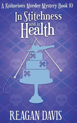 In Stitchness and in Health: A Knitorious Murder Mystery by Davis, Reagan