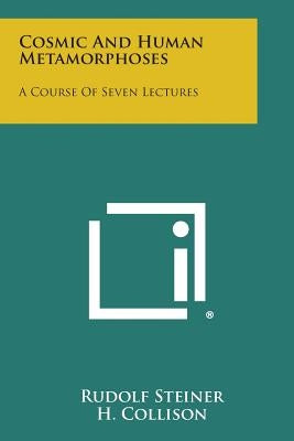 Cosmic and Human Metamorphoses: A Course of Seven Lectures by Steiner, Rudolf