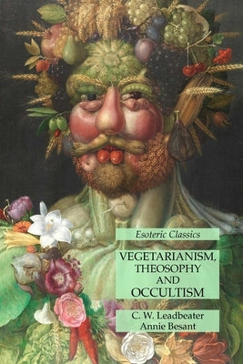 Vegetarianism, Theosophy and Occultism: Esoteric Classics by Leadbeater, C. W.
